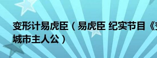 变形计易虎臣（易虎臣 纪实节目《变形计》城市主人公）