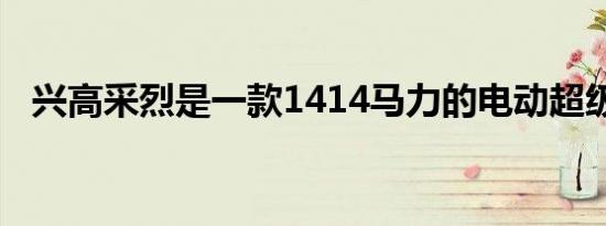 兴高采烈是一款1414马力的电动超级跑车