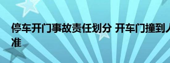 停车开门事故责任划分 开车门撞到人赔偿标准