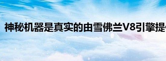 神秘机器是真实的由雪佛兰V8引擎提供动力