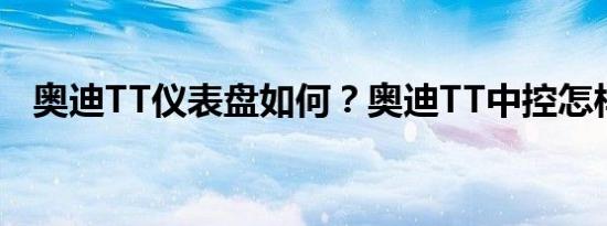 奥迪TT仪表盘如何？奥迪TT中控怎样用？