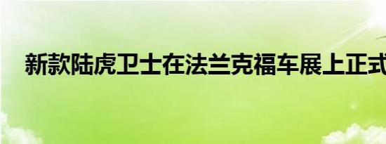 新款陆虎卫士在法兰克福车展上正式亮相