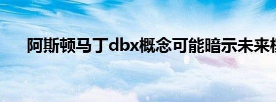 阿斯顿马丁dbx概念可能暗示未来模型