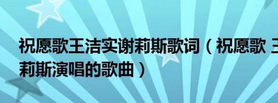 祝愿歌王洁实谢莉斯歌词（祝愿歌 王洁实谢莉斯演唱的歌曲）