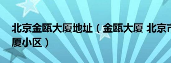 北京金瓯大厦地址（金瓯大厦 北京市金瓯大厦小区）