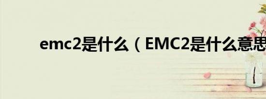 emc2是什么（EMC2是什么意思）