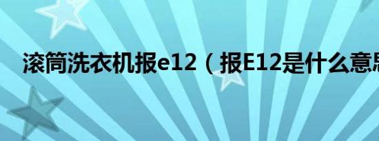 滚筒洗衣机报e12（报E12是什么意思啊）