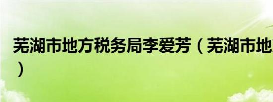 芜湖市地方税务局李爱芳（芜湖市地方税务局）