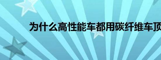 为什么高性能车都用碳纤维车顶