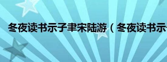 冬夜读书示子聿宋陆游（冬夜读书示子聿）