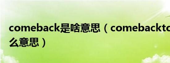 comeback是啥意思（comebacktome是什么意思）