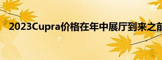 2023Cupra价格在年中展厅到来之前公布