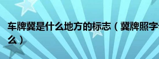 车牌冀是什么地方的标志（冀牌照字母代表什么）