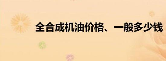 全合成机油价格、一般多少钱