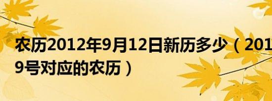 农历2012年9月12日新历多少（2012年12月9号对应的农历）