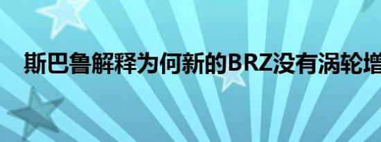 斯巴鲁解释为何新的BRZ没有涡轮增压器