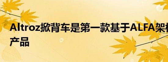 Altroz掀背车是第一款基于ALFA架构设计的产品