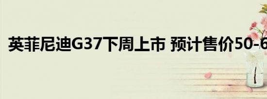 英菲尼迪G37下周上市 预计售价50-60万元