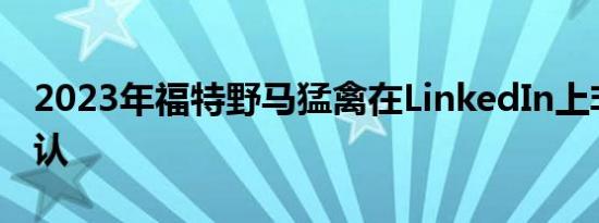 2023年福特野马猛禽在LinkedIn上非正式确认