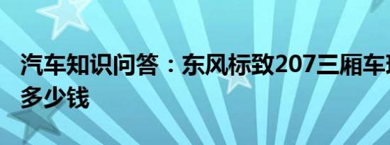 汽车知识问答：东风标致207三厢车现在能卖多少钱