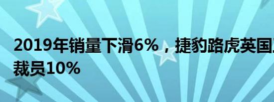 2019年销量下滑6%，捷豹路虎英国工厂继续裁员10%