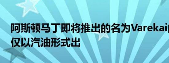 阿斯顿马丁即将推出的名为Varekai的 SUV 仅以汽油形式出