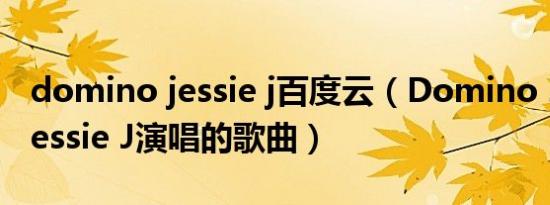 domino jessie j百度云（Domino 2011年Jessie J演唱的歌曲）