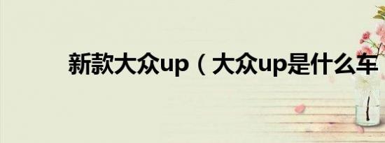 新款大众up（大众up是什么车）