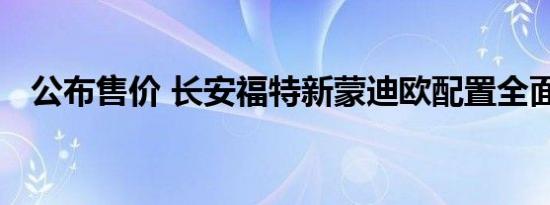 公布售价 长安福特新蒙迪欧配置全面曝光