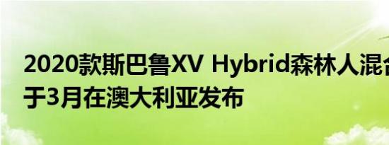 2020款斯巴鲁XV Hybrid森林人混合动力将于3月在澳大利亚发布