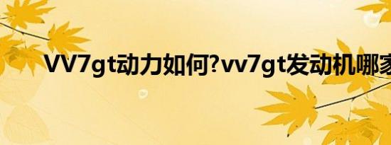 VV7gt动力如何?vv7gt发动机哪家的