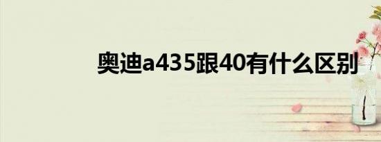 奥迪a435跟40有什么区别