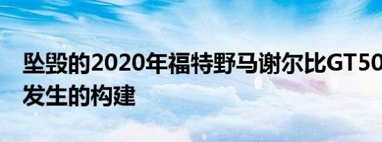 坠毁的2020年福特野马谢尔比GT500是等待发生的构建