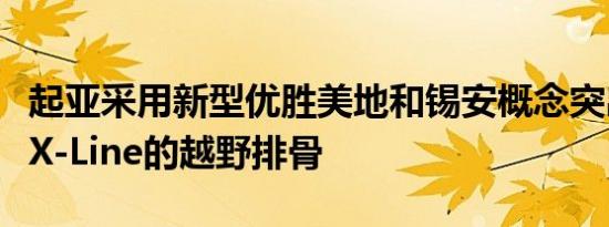 起亚采用新型优胜美地和锡安概念突出索伦托X-Line的越野排骨