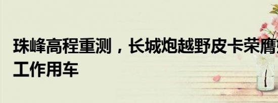 珠峰高程重测，长城炮越野皮卡荣膺媒体官方工作用车