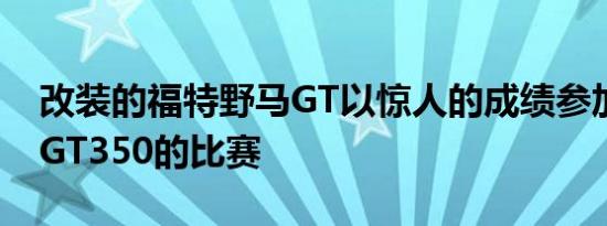 改装的福特野马GT以惊人的成绩参加谢尔比GT350的比赛