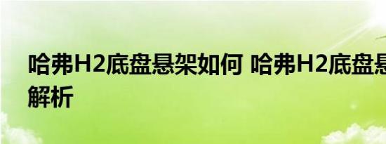 哈弗H2底盘悬架如何 哈弗H2底盘悬架结构解析