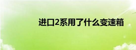 进口2系用了什么变速箱