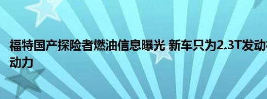 福特国产探险者燃油信息曝光 新车只为2.3T发动机提供一种动力