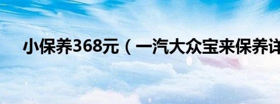 小保养368元（一汽大众宝来保养详解）