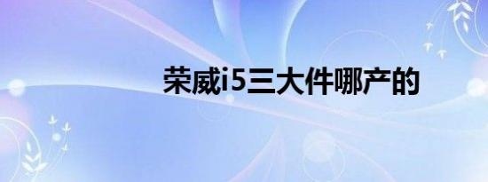 荣威i5三大件哪产的