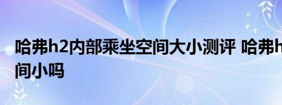 哈弗h2内部乘坐空间大小测评 哈弗h2后排空间小吗