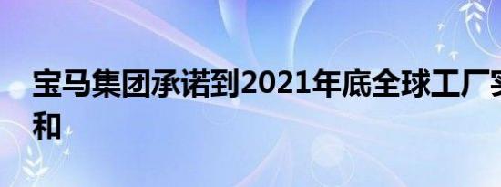 宝马集团承诺到2021年底全球工厂实现碳中和