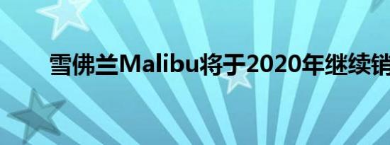 雪佛兰Malibu将于2020年继续销售