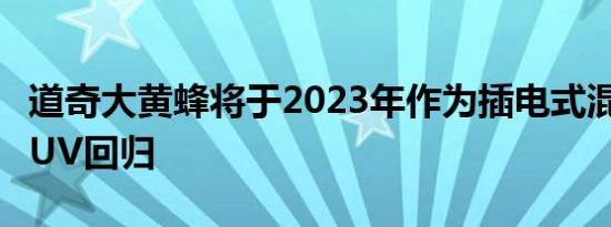 道奇大黄蜂将于2023年作为插电式混合动力SUV回归