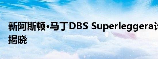 新阿斯顿·马丁DBS Superleggera计划 即将揭晓