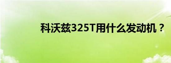 科沃兹325T用什么发动机？