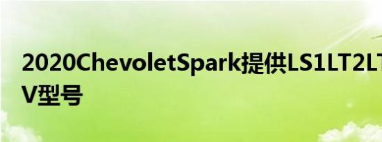 2020ChevoletSpark提供LS1LT2LT和ACTIV型号