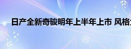 日产全新奇骏明年上半年上市 风格大变