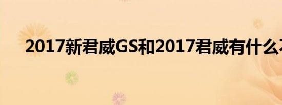 2017新君威GS和2017君威有什么不同